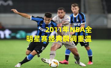 2011年NBA全明星赛经典瞬间重温
