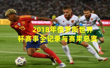 2018年俄罗斯世界杯赛事全记录与赛果总览